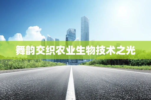 舞韵交织农业生物技术之光