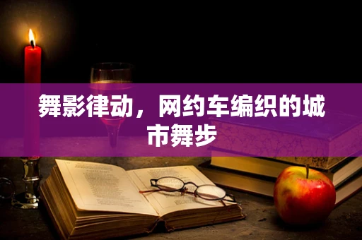 舞影律动，网约车编织的城市舞步