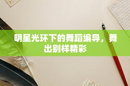 明星光环下的舞蹈编导，舞出别样精彩