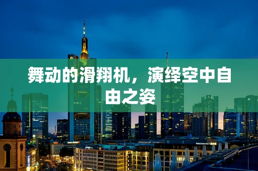 舞动的滑翔机，演绎空中自由之姿