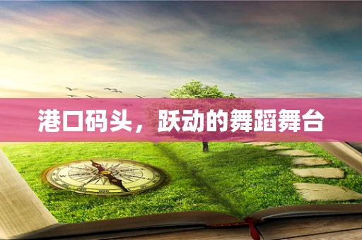 港口码头，跃动的舞蹈舞台