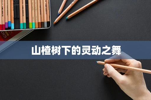 山楂树下的灵动之舞