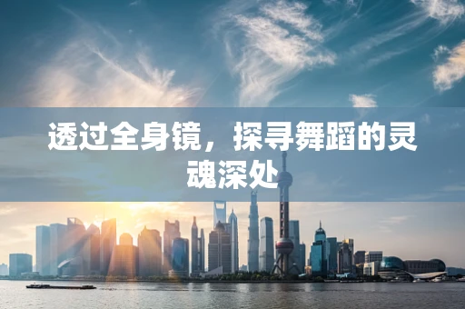 透过全身镜，探寻舞蹈的灵魂深处