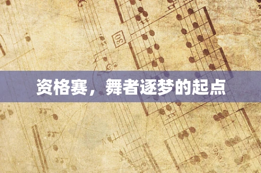 资格赛，舞者逐梦的起点