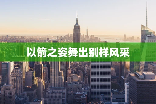 以箭之姿舞出别样风采