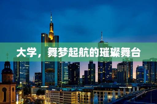 大学，舞梦起航的璀璨舞台