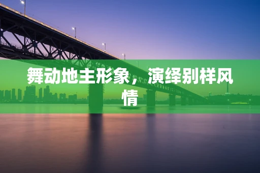 舞动地主形象，演绎别样风情