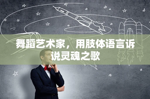 舞蹈艺术家，用肢体语言诉说灵魂之歌