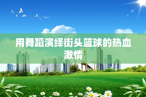 用舞蹈演绎街头篮球的热血激情