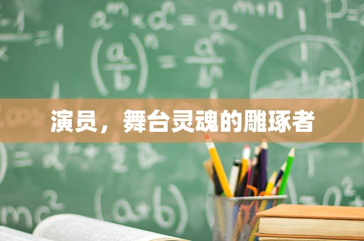 演员，舞台灵魂的雕琢者