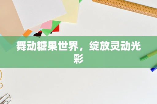 舞动糖果世界，绽放灵动光彩
