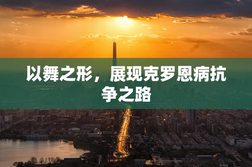 以舞之形，展现克罗恩病抗争之路