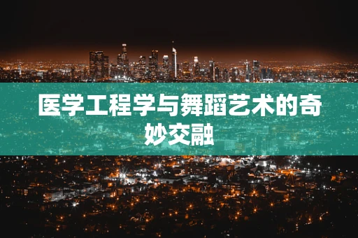 医学工程学与舞蹈艺术的奇妙交融