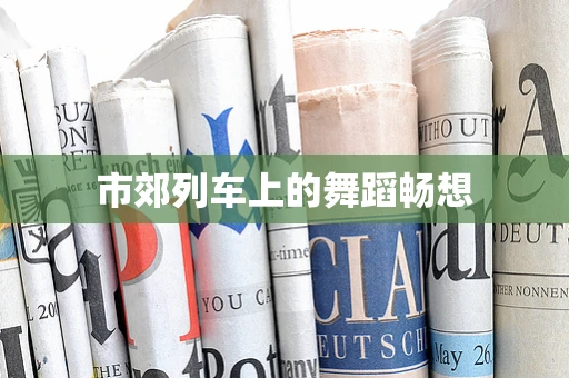 市郊列车上的舞蹈畅想