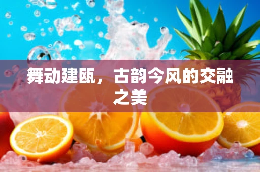 舞动建瓯，古韵今风的交融之美