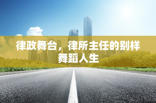 律政舞台，律所主任的别样舞蹈人生
