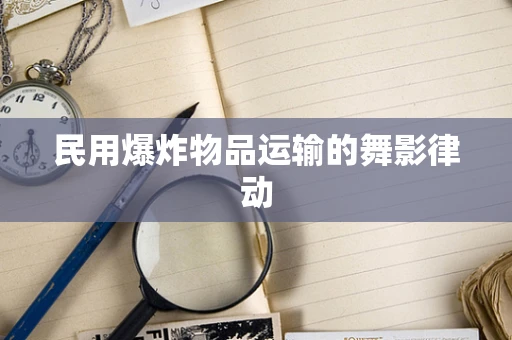民用爆炸物品运输的舞影律动