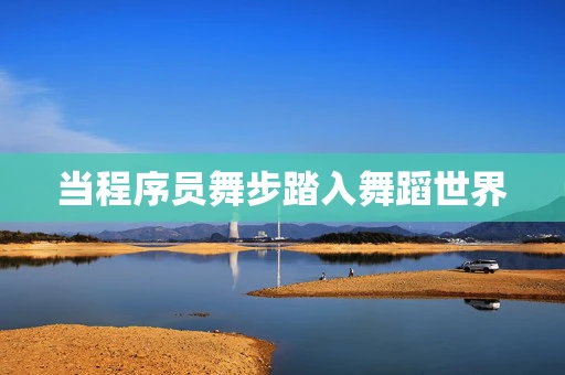 当程序员舞步踏入舞蹈世界