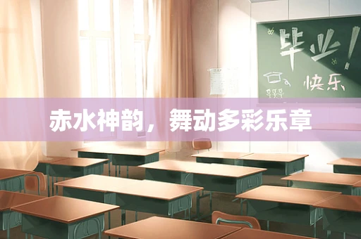 赤水神韵，舞动多彩乐章