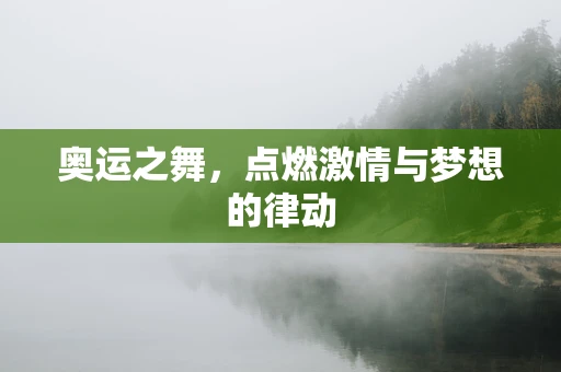 奥运之舞，点燃激情与梦想的律动