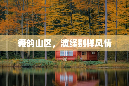 舞韵山区，演绎别样风情