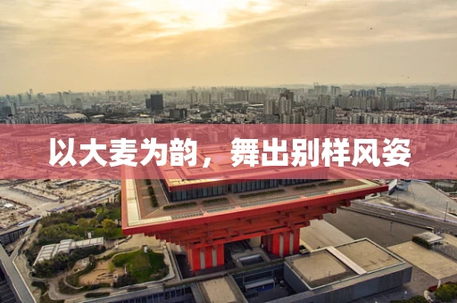 以大麦为韵，舞出别样风姿