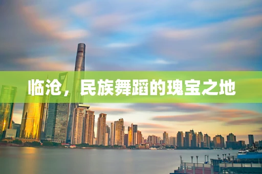 临沧，民族舞蹈的瑰宝之地