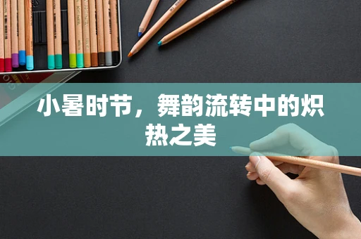 小暑时节，舞韵流转中的炽热之美