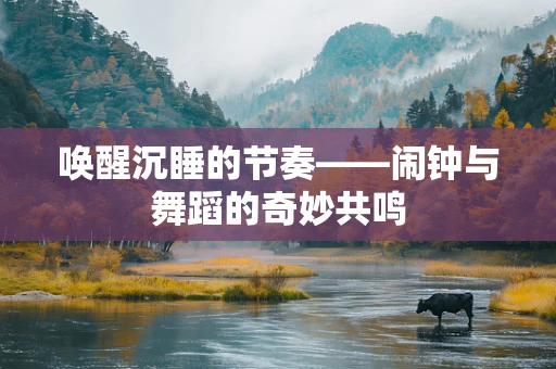 唤醒沉睡的节奏——闹钟与舞蹈的奇妙共鸣