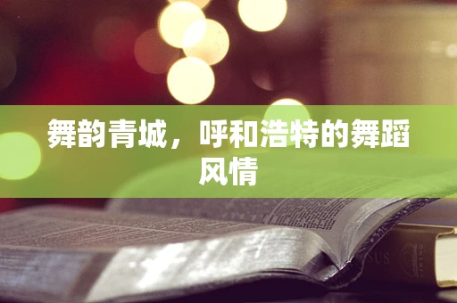 舞韵青城，呼和浩特的舞蹈风情
