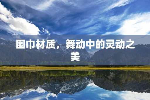 围巾材质，舞动中的灵动之美