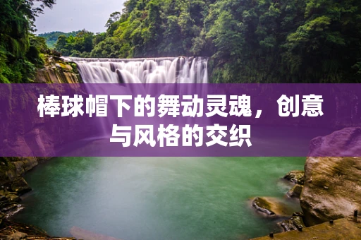 棒球帽下的舞动灵魂，创意与风格的交织