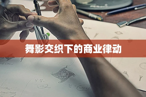舞影交织下的商业律动