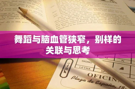 舞蹈与脑血管狭窄，别样的关联与思考
