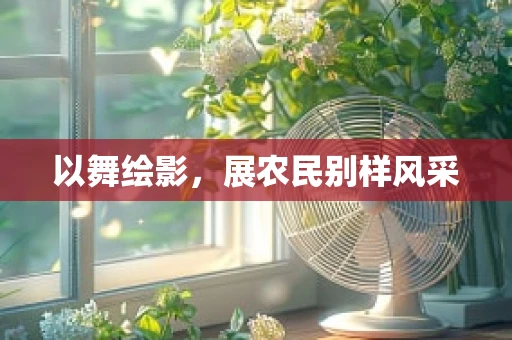 以舞绘影，展农民别样风采