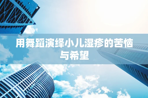 用舞蹈演绎小儿湿疹的苦恼与希望
