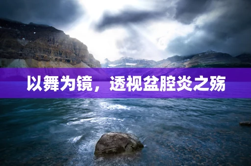 以舞为镜，透视盆腔炎之殇