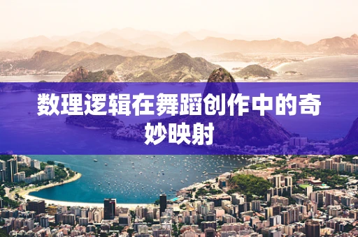 数理逻辑在舞蹈创作中的奇妙映射