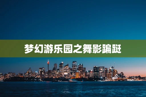 梦幻游乐园之舞影蹁跹