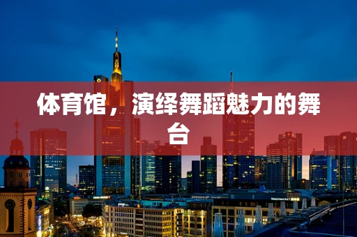 体育馆，演绎舞蹈魅力的舞台