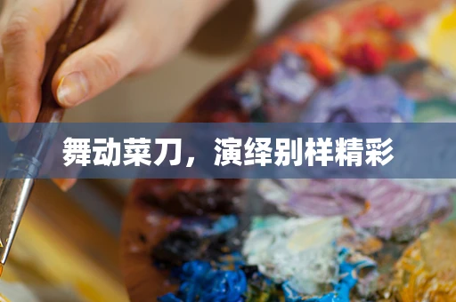 舞动菜刀，演绎别样精彩