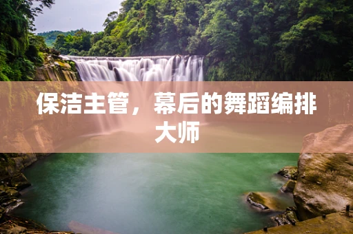 保洁主管，幕后的舞蹈编排大师