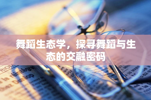 舞蹈生态学，探寻舞蹈与生态的交融密码