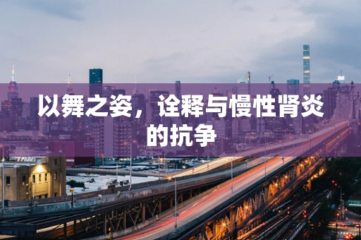 以舞之姿，诠释与慢性肾炎的抗争