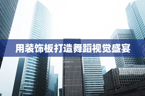 用装饰板打造舞蹈视觉盛宴