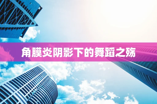 角膜炎阴影下的舞蹈之殇