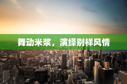 舞动米浆，演绎别样风情