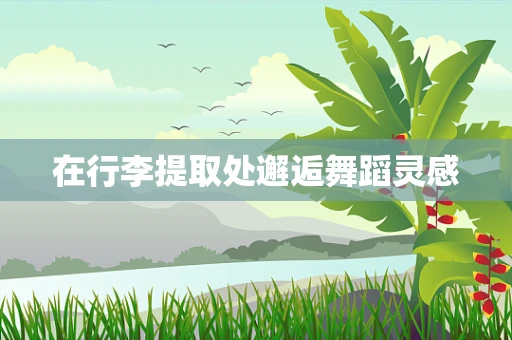 在行李提取处邂逅舞蹈灵感