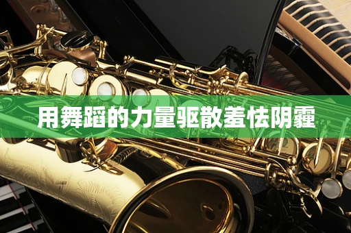 用舞蹈的力量驱散羞怯阴霾