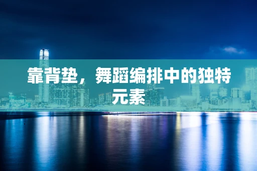 靠背垫，舞蹈编排中的独特元素